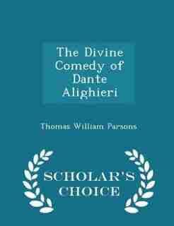 The Divine Comedy of Dante Alighieri - Scholar's Choice Edition by Thomas William Parsons