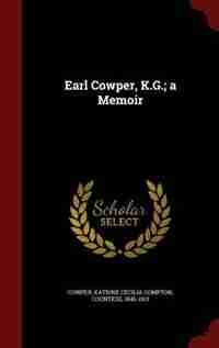 Earl Cowper, K.G.; a Memoir by Katrine Cecilia Compton Cowper