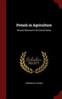 Potash in Agriculture: Results Obtained in the United States by German Kali Works
