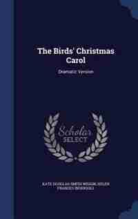The Birds' Christmas Carol: Dramatic Version by Kate Douglas Smith Wiggin