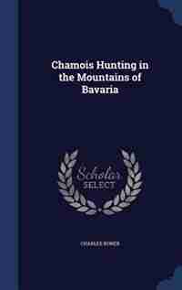 Chamois Hunting in the Mountains of Bavaria by Charles Boner