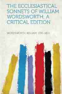 The Ecclesiastical Sonnets Of William Wordsworth; A Critical Edition by Wordsworth William 1770-1850