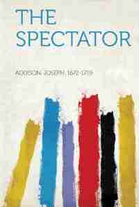 The Spectator by Addison Joseph 1672-1719