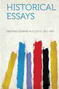 Historical Essays by Freeman Edward Augustus 1823-1892
