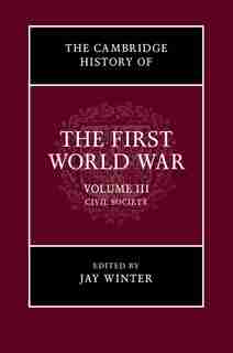 The Cambridge History Of The First World War: Volume 3, Civil Society by Jay Winter