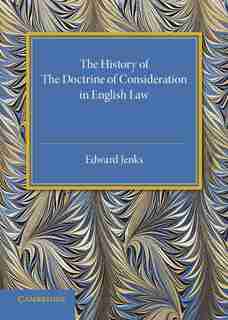 The History Of The Doctrine Of Consideration In English Law by Edward Jenks