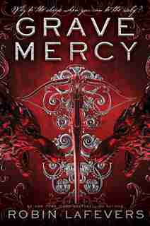 Grave Mercy: His Fair Assassin, Book I by Robin Lafevers