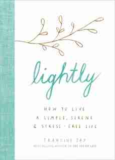 Lightly: How To Live A Simple, Serene, And Stress-free Life by Francine Jay
