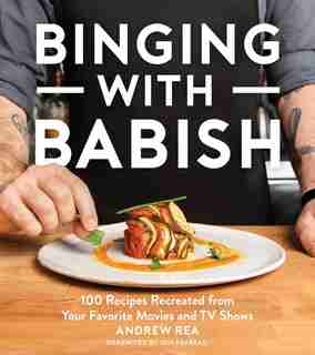 Binging With Babish: 100 Recipes Recreated From Your Favorite Movies And Tv Shows by Andrew Rea