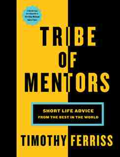 Tribe of Mentors: Short Life Advice From The Best In The World by Timothy Ferriss