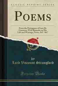 Poems: From the Portuguese of Luis De Camoens; With Remarks on His Life and Writings, Notes, &C. &C (Class by Lord Viscount Strangford