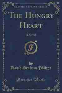 The Hungry Heart: A Novel (Classic Reprint) by David Graham Philips