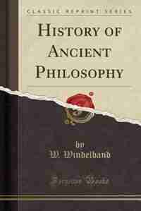 History of Ancient Philosophy (Classic Reprint) by W. Windelband