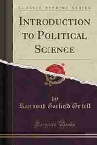 Introduction to Political Science (Classic Reprint) by Raymond Garfield Gettell