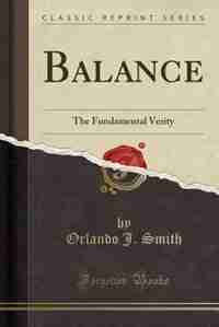 Balance: The Fundamental Verity (Classic Reprint) by Orlando J. Smith