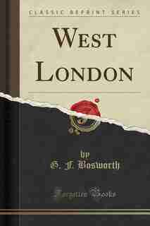 West London (Classic Reprint) by G. F. Bosworth