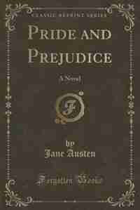 Pride and Prejudice (Classic Reprint): A Novel (Classic Reprint) by Jane Austen