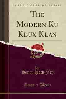 The Modern Ku Klux Klan (Classic Reprint) by Henry Peck Fry