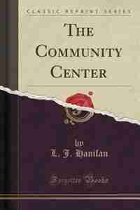 The Community Center (Classic Reprint) by L. J. Hanifan