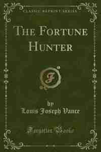 The Fortune Hunter (Classic Reprint) by Louis Joseph Vance