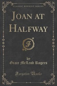 Joan at Halfway (Classic Reprint) by Grace Mcleod Rogers