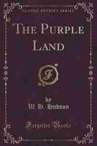 The Purple Land (Classic Reprint) by W. H. Hudson