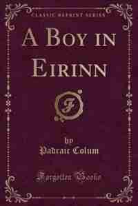 A Boy in Eirinn (Classic Reprint) by Padraic Colum