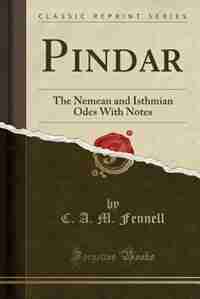 Pindar: The Nemean and Isthmian Odes With Notes (Classic Reprint) by C. A. M. Fennell