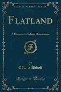 Flatland: A Romance of Many Dimensions (Classic Reprint) by Edwin Abbott
