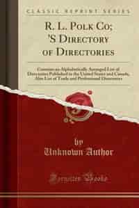 R. L. Polk Co; 'S Directory of Directories: Contains an Alphabetically Arranged List of Directories Published in the United States and Canada, by Unknown Author
