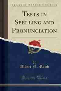 Tests in Spelling and Pronunciation (Classic Reprint) by Albert N. Raub