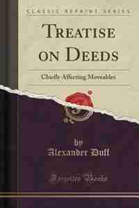 Treatise on Deeds: Chiefly Affecting Moveables (Classic Reprint) by Alexander Duff