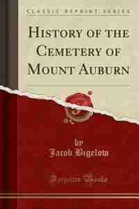 History of the Cemetery of Mount Auburn (Classic Reprint) by Jacob Bigelow