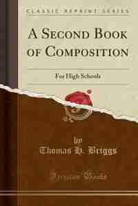 A Second Book of Composition: For High Schools (Classic Reprint) by Thomas H. Briggs