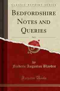 Bedfordshire Notes and Queries, Vol. 1 (Classic Reprint) by Frederic Augustus Blaydes
