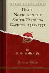 Death Notices in the South-Carolina Gazette, 1732-1775 (Classic Reprint) by A. S. Salley Jr.