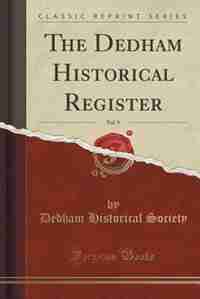 The Dedham Historical Register, Vol. 9 (Classic Reprint) by Dedham Historical Society