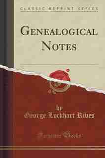 Genealogical Notes (Classic Reprint) by George Lockhart Rives