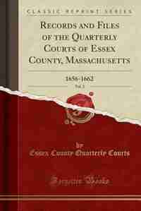 Records and Files of the Quarterly Courts of Essex County, Massachusetts, Vol. 2: 1656-1662 (Classic Reprint) by Essex County Quarterly Courts