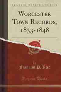 Worcester Town Records, 1833-1848 (Classic Reprint) by Franklin P. Rice