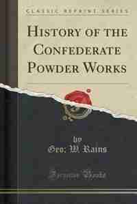 History of the Confederate Powder Works (Classic Reprint) by Geo; W. Rains