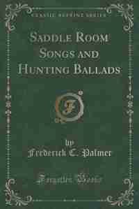 Saddle Room Songs and Hunting Ballads (Classic Reprint) by Frederick C. Palmer