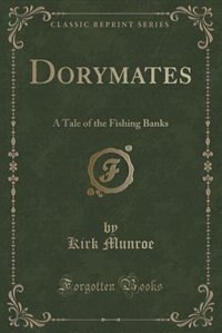 Dorymates: A Tale of the Fishing Banks (Classic Reprint) de Kirk Munroe