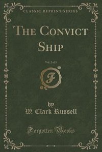 The Convict Ship, Vol. 2 of 3 (Classic Reprint) de W. Clark Russell