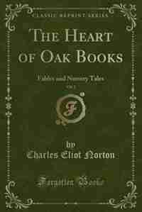 The Heart of Oak Books, Vol. 2: Fables and Nursery Tales (Classic Reprint) by Charles Eliot Norton