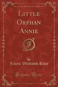 Little Orphan Annie (Classic Reprint) by James Whitcomb Riley