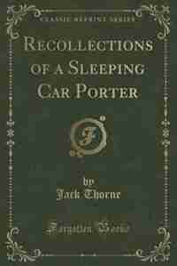 Recollections of a Sleeping Car Porter (Classic Reprint) by Jack Thorne