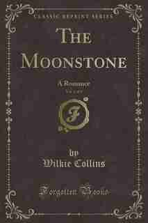 The Moonstone, Vol. 1 of 3: A Romance (Classic Reprint) by Wilkie Collins