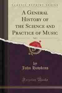 A General History of the Science and Practice of Music, Vol. 3 (Classic Reprint) by John Hawkins