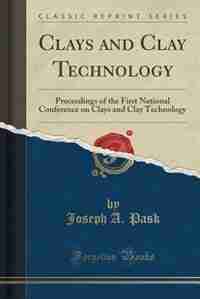 Clays and Clay Technology: Proceedings of the First National Conference on Clays and Clay Technology (Classic Reprint) by Joseph A. Pask